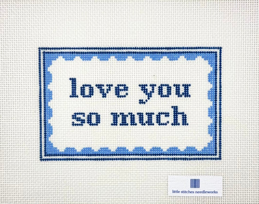Little Stitches Needleworks Love You So Much Hand Painted Needlepoint Canvas
